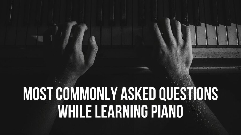Most Commonly Asked Questions While Learning Piano