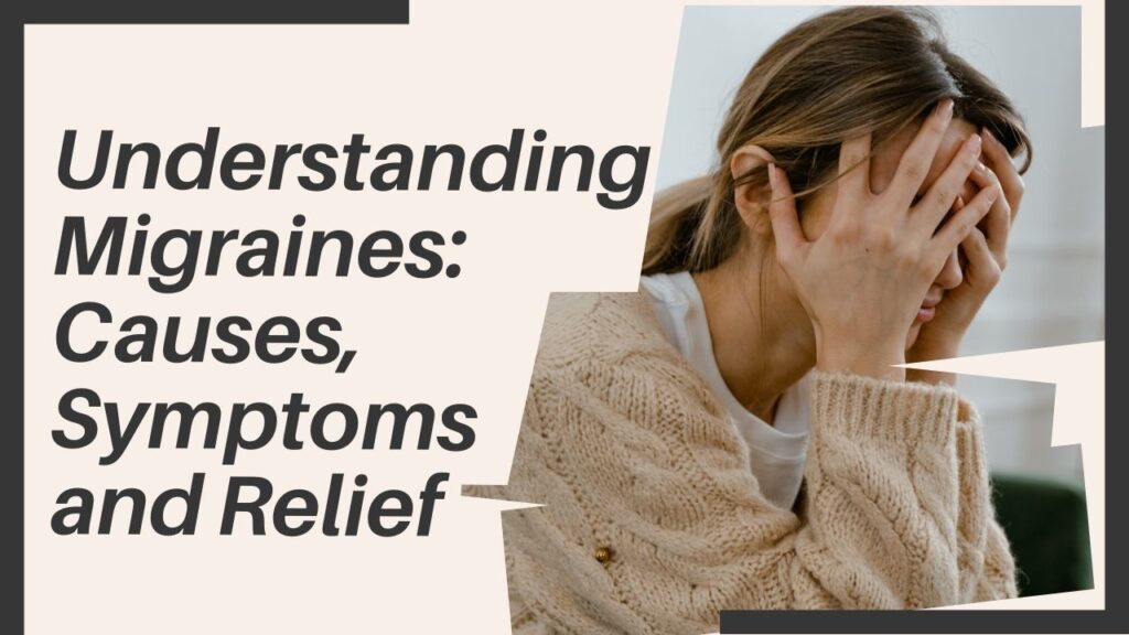 Understanding Migraines: Causes, Symptoms and Relief